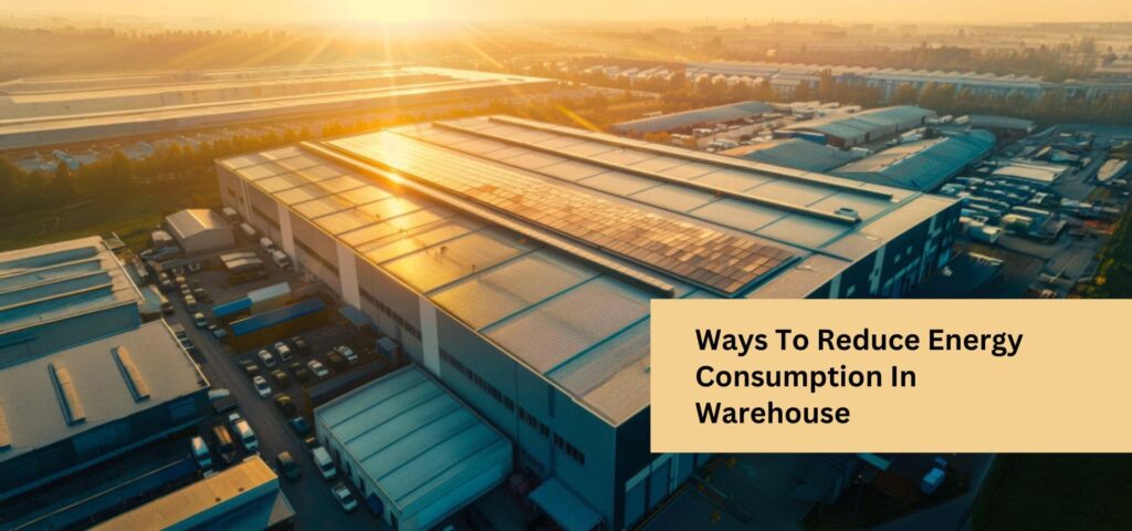 Ways To Reduce Energy Consumption In Warehouse